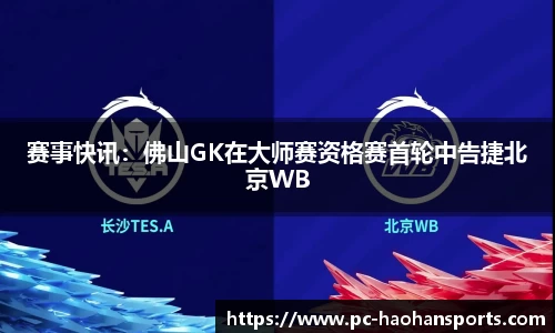 赛事快讯：佛山GK在大师赛资格赛首轮中告捷北京WB