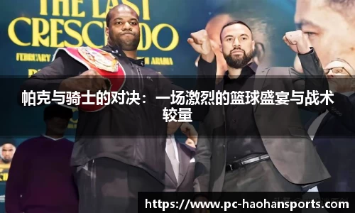 帕克与骑士的对决:一场激烈的篮球盛宴与战术较量